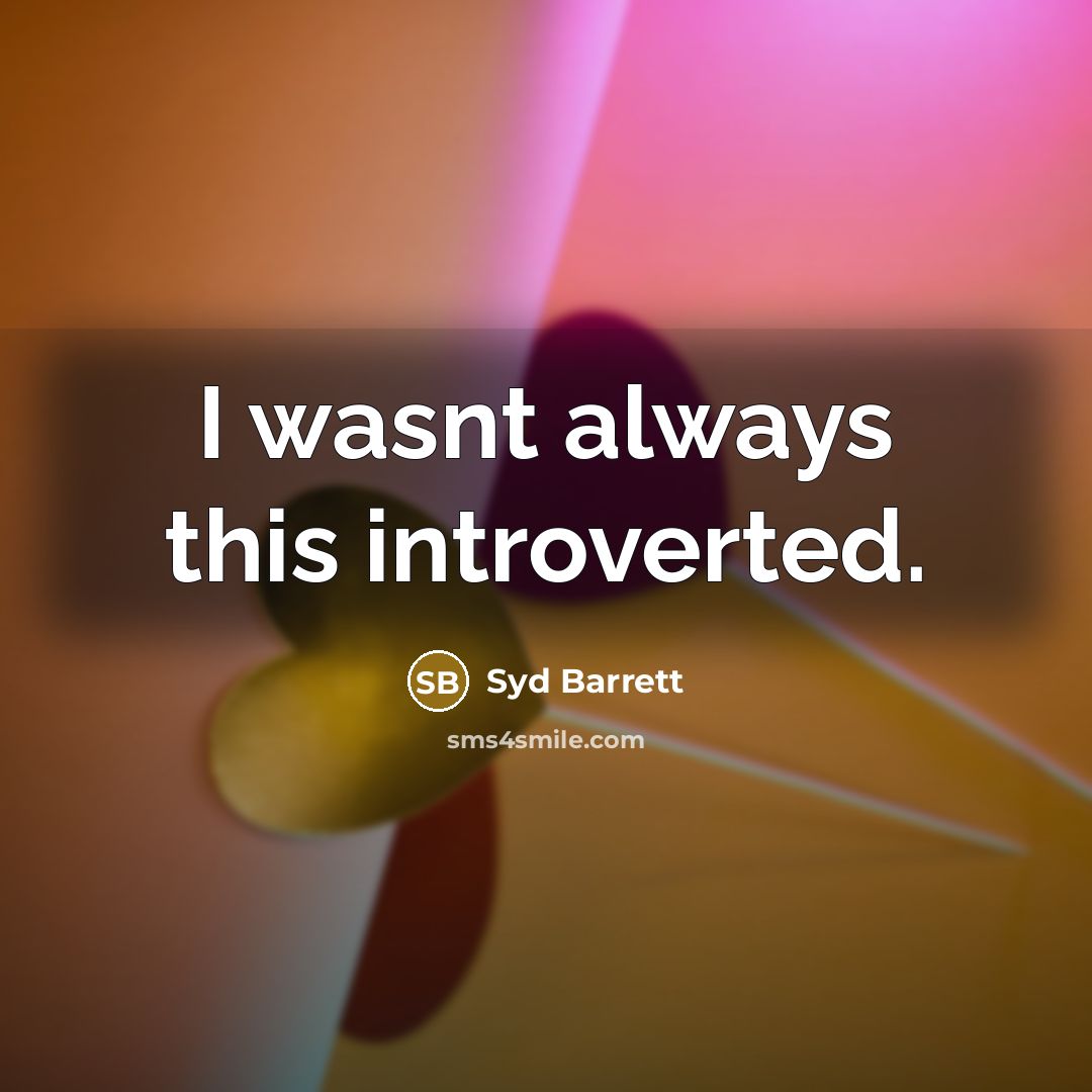 “I wasnt always this introverted.…” quote by Syd Barrett