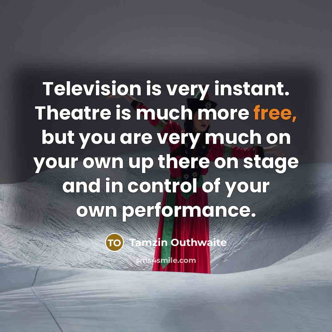 “Television is very instant. Theatre is much more free, but…” quote by Tamzin Outhwaite