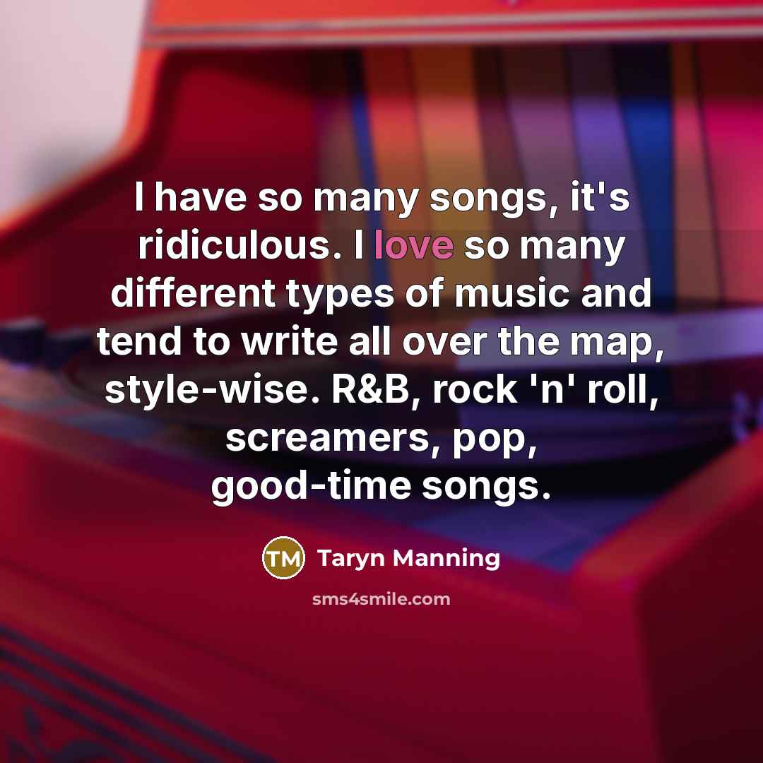 “I have so many songs, it's ridiculous. I love so…” quote by Taryn Manning