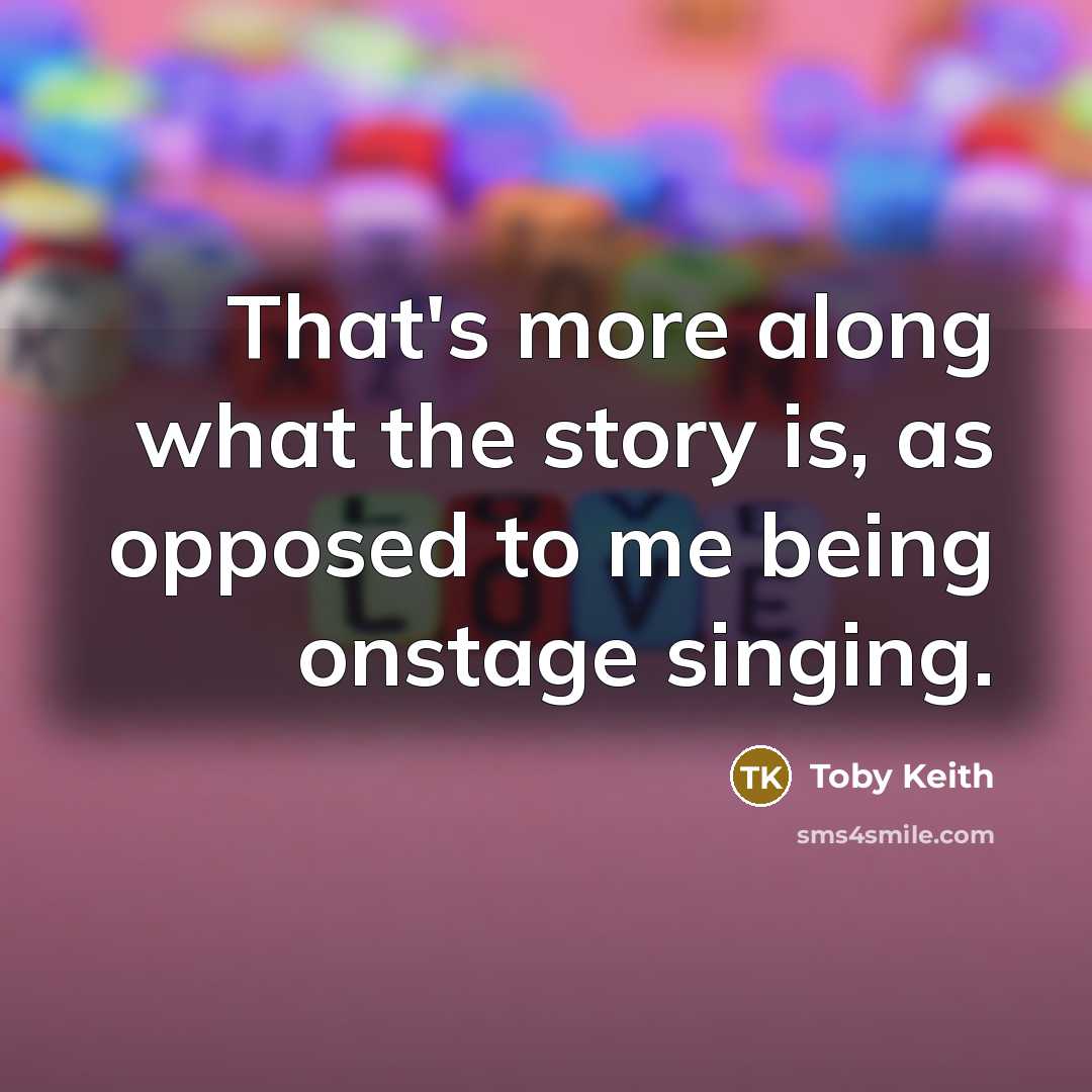 “That's more along what the story is, as opposed to…” quote by Toby Keith