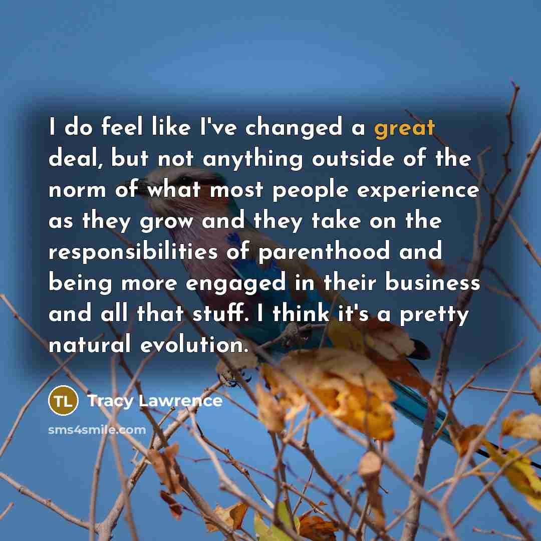 “I do feel like I've changed a great deal, but…” quote by Tracy Lawrence