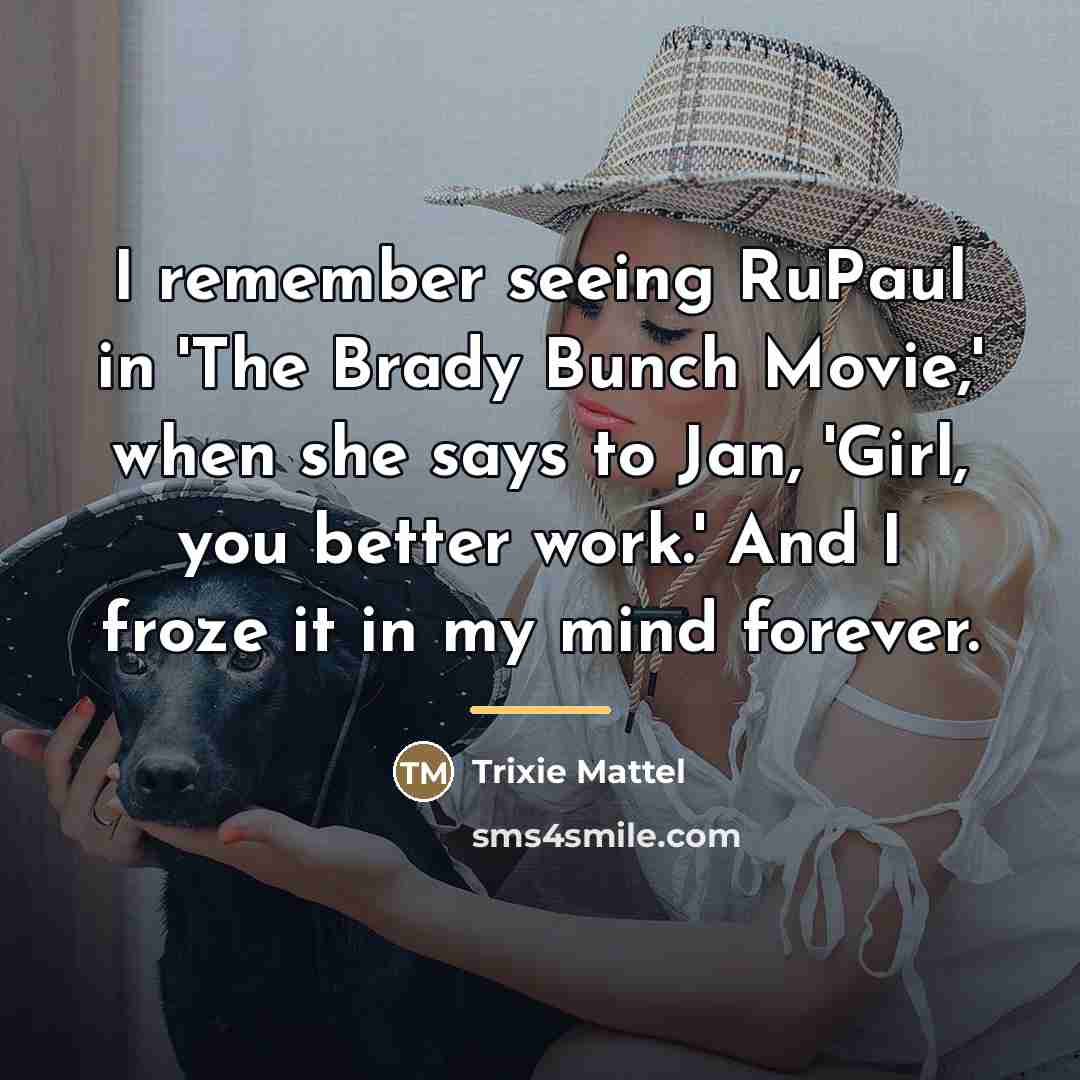 “I remember seeing RuPaul in 'The Brady Bunch Movie,' when…” quote by Trixie Mattel