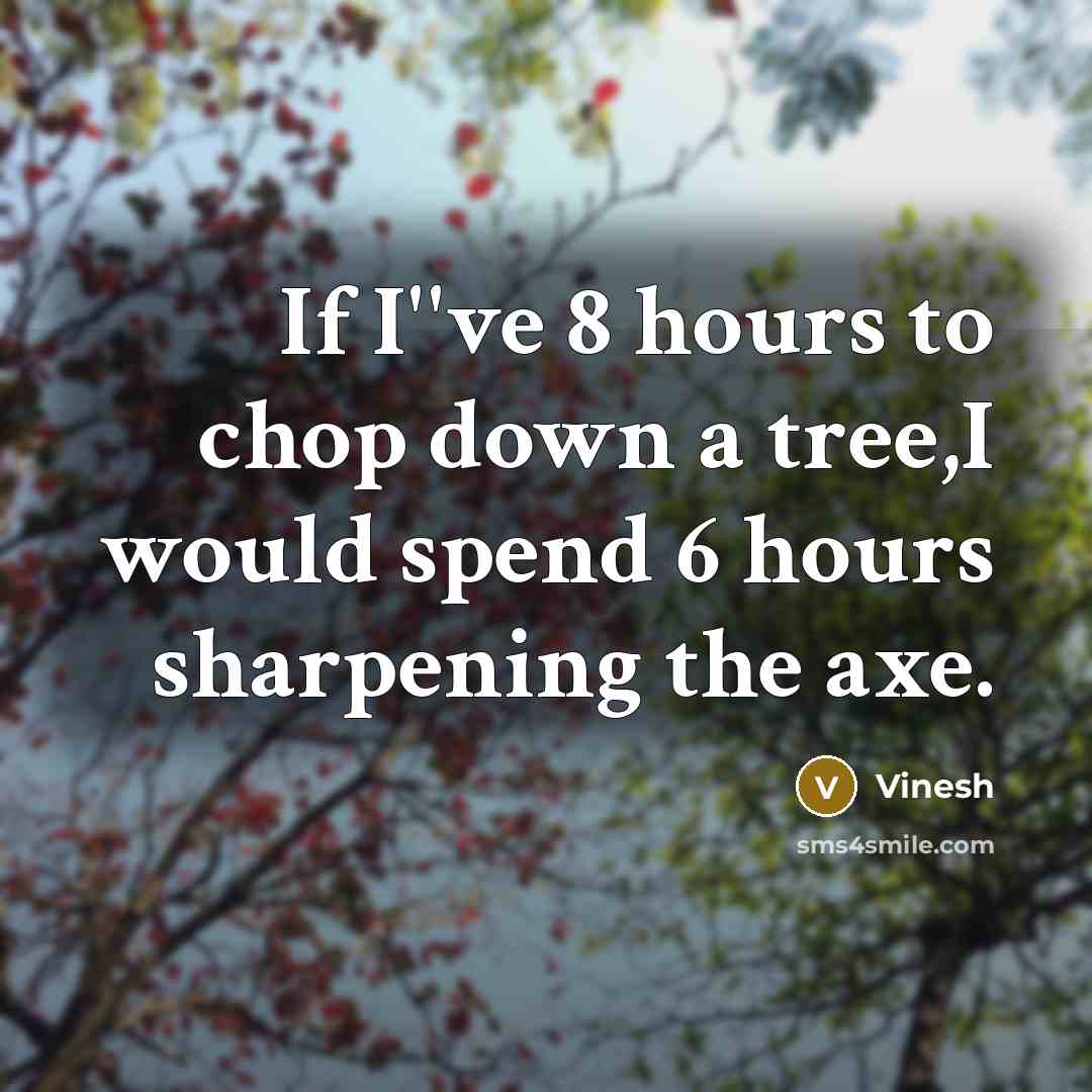 “If I''ve 8 hours to chop down a tree,I would…” quote by Vinesh