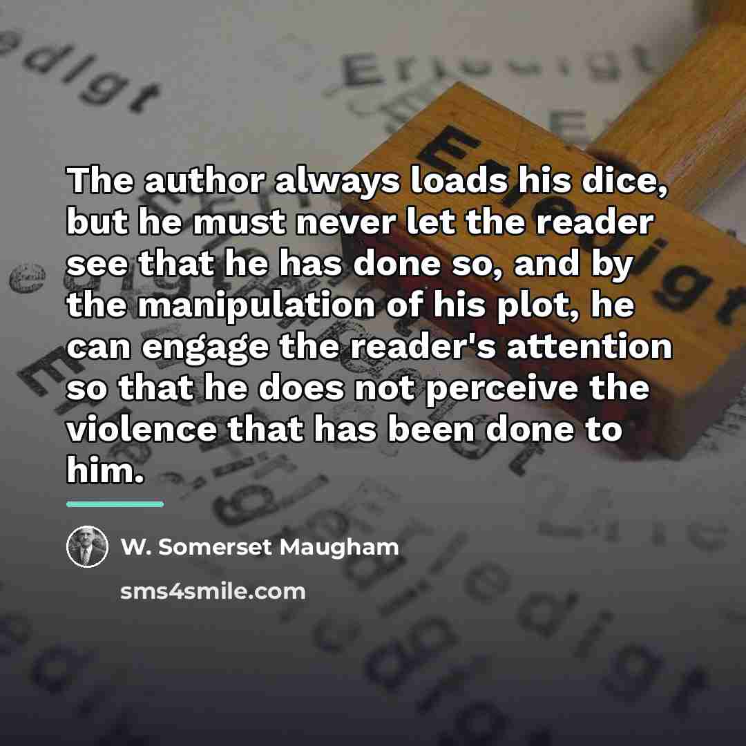 “The author always loads his dice, but he must never…” quote by W. Somerset Maugham