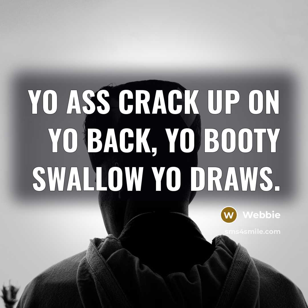 “Yo ass crack up on yo back, yo booty swallow yo draws.” quote by Webbie