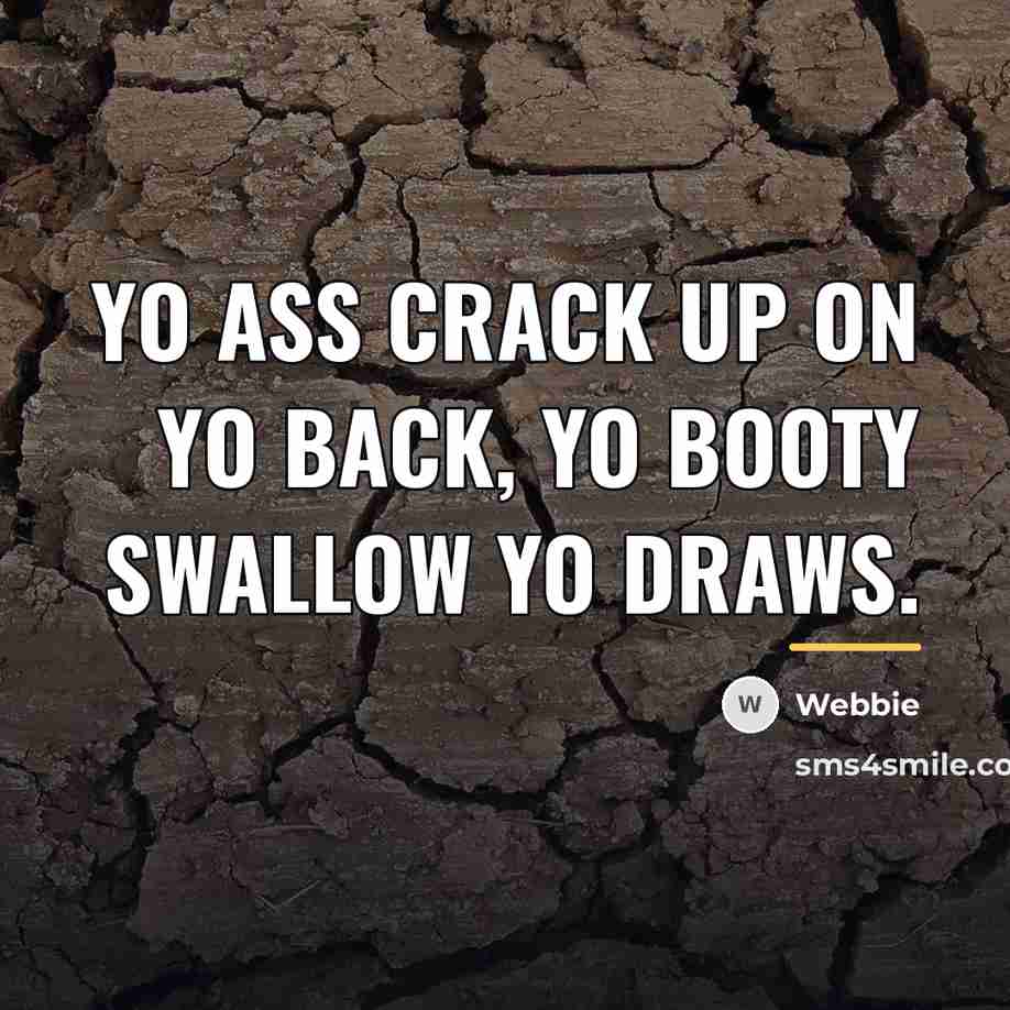 “Yo ass crack up on yo back, yo booty swallow…” quote by Webbie
