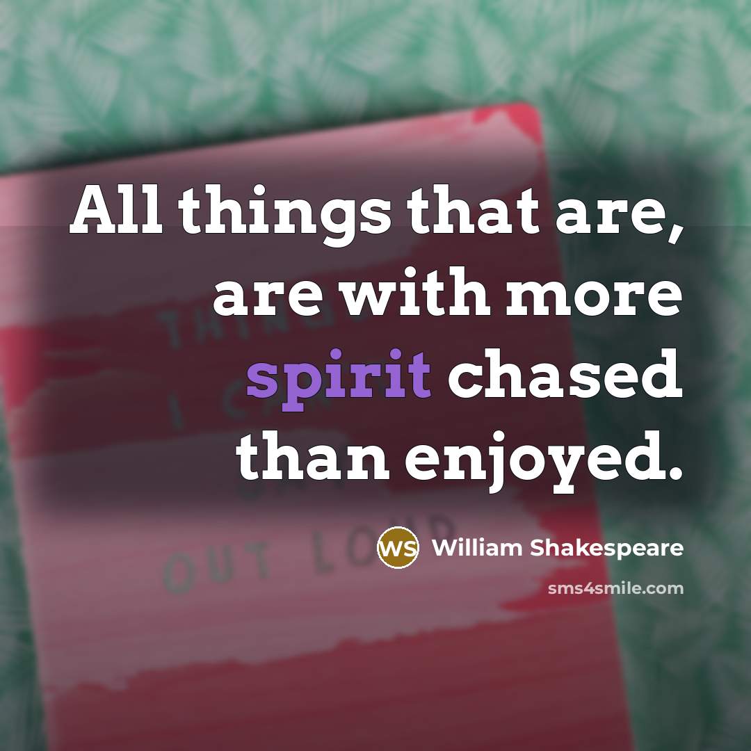 “All things that are, are with more spirit chased than…” quote by William Shakespeare