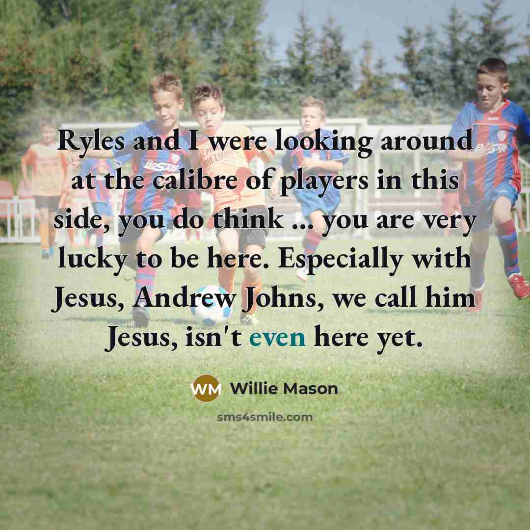 “Ryles and I were looking around at the calibre of…” quote by Willie Mason