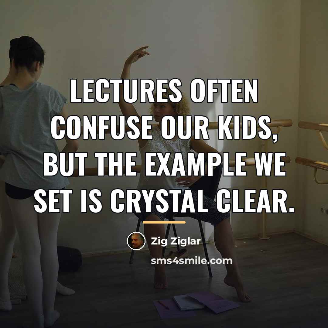 “Lectures often confuse our kids, but the example we set…” quote by Zig Ziglar