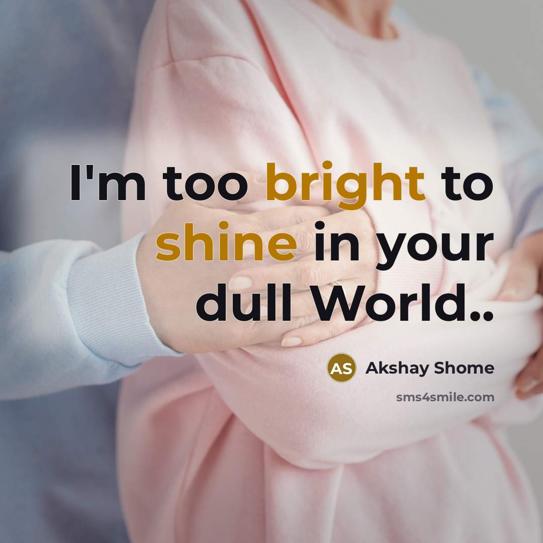 “I'm too bright to shine in your dull World..…” quote by Akshay Shome