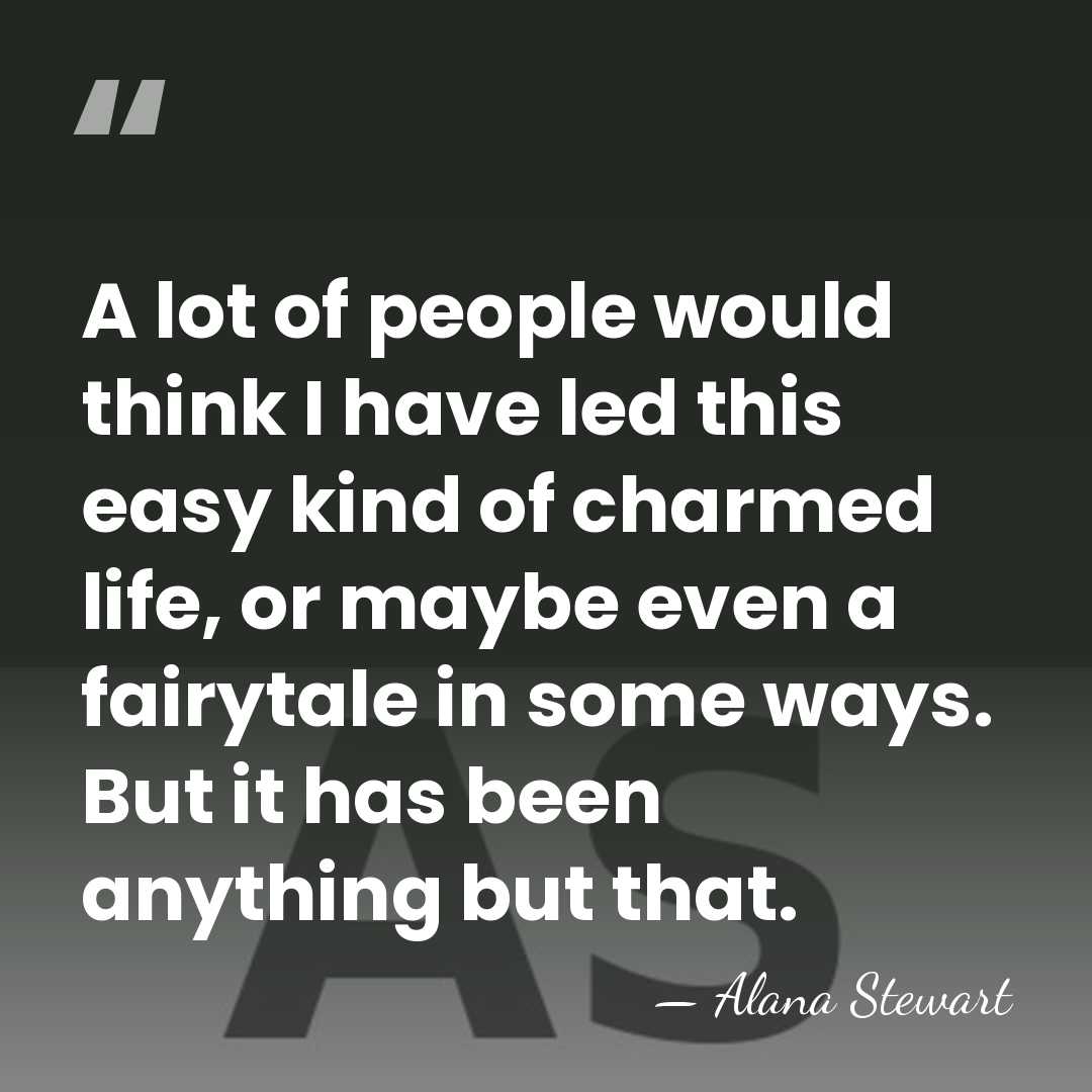 A lot of people would think I have led this easy kind&hellip; - Alana Stewart