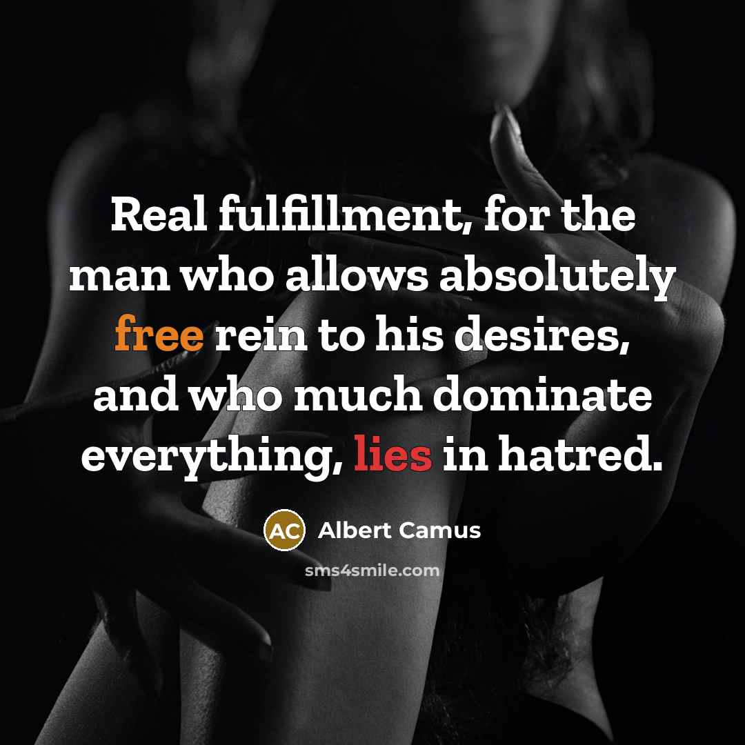 “Real fulfillment, for the man who allows absolutely free rein…” quote by Albert Camus