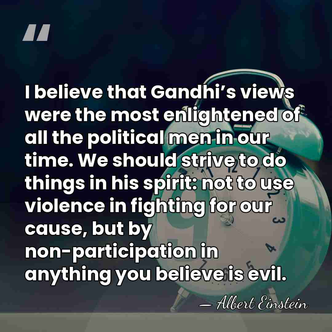 I believe that Gandhi’s views were the most enlightened of all the&hellip; - Albert Einstein
