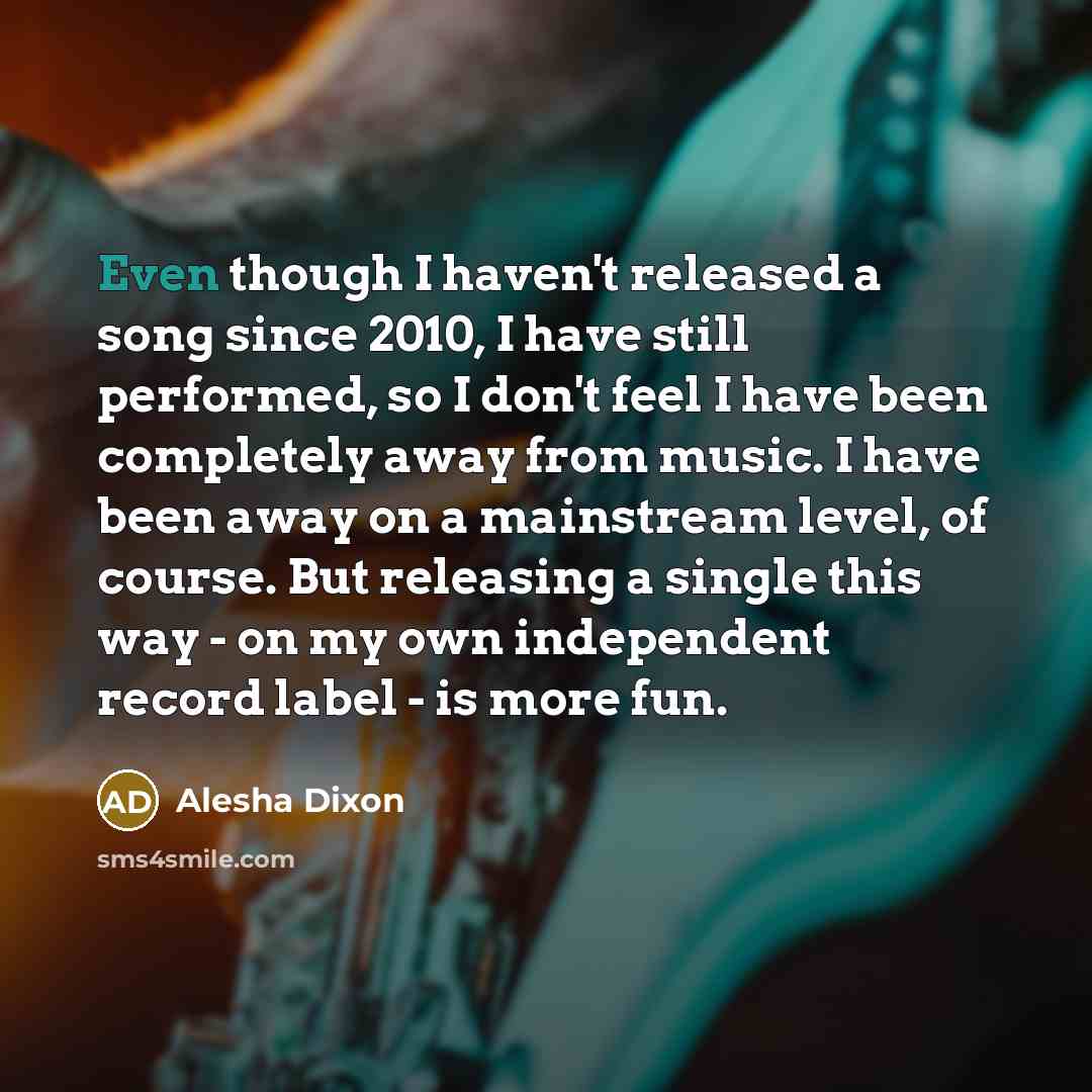 “Even though I haven't released a song since 2010, I…” quote by Alesha Dixon
