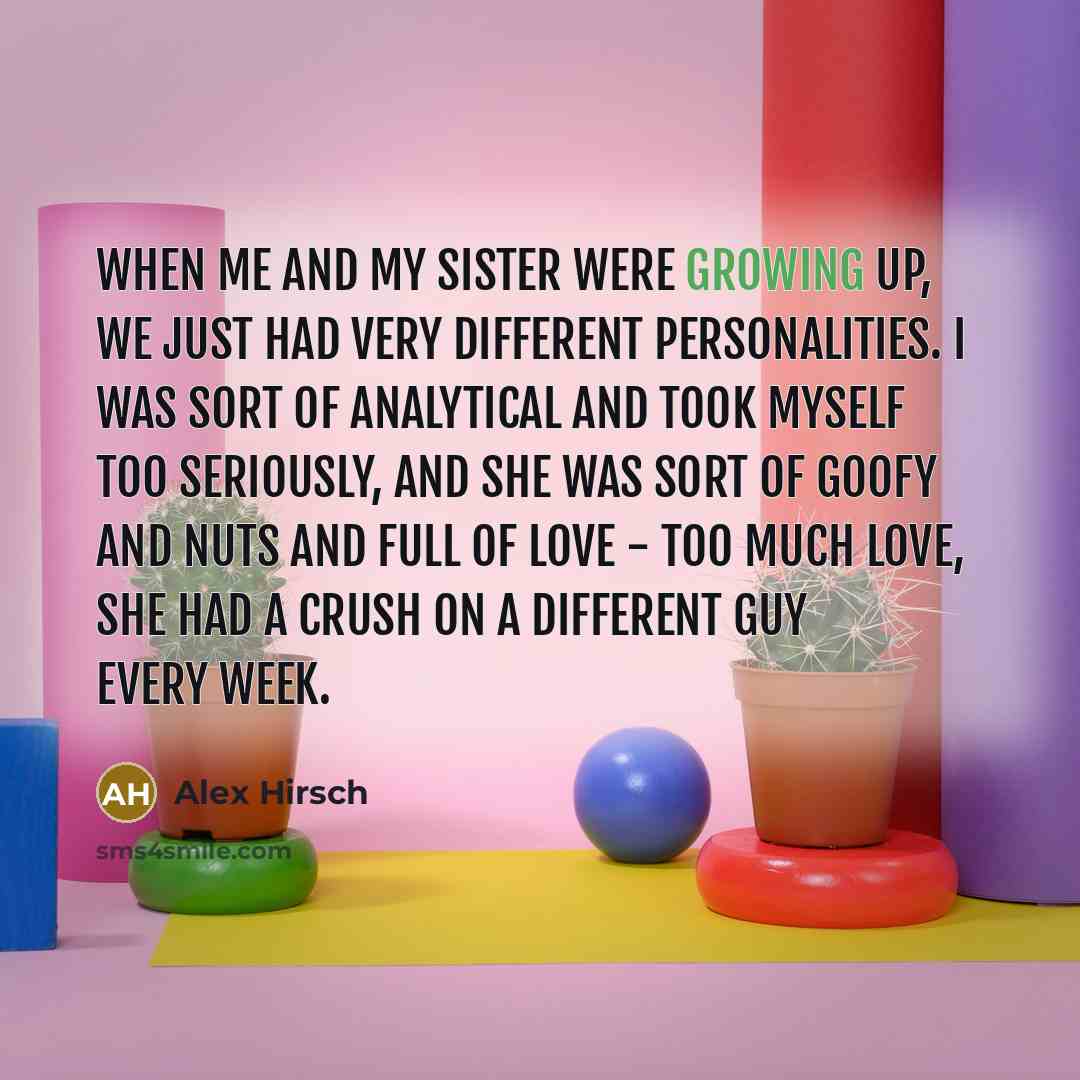 “When me and my sister were growing up, we just…” quote by Alex Hirsch