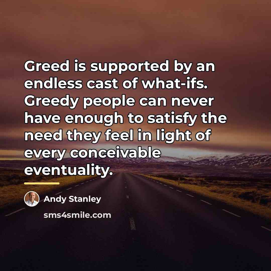 “Greed is supported by an endless cast of what-ifs. Greedy…” quote by Andy Stanley