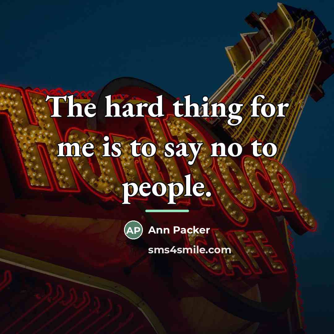 “The hard thing for me is to say no to…” quote by Ann Packer