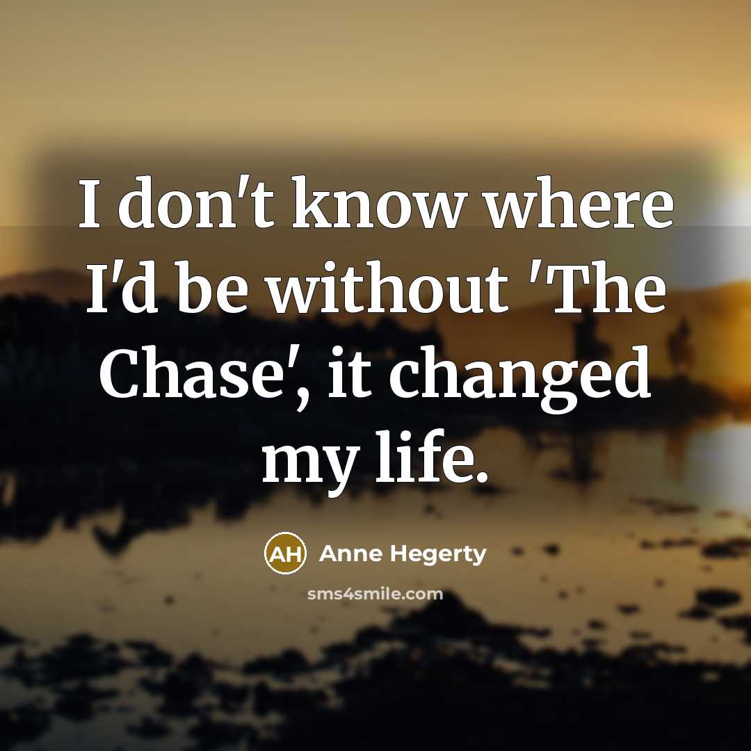 “I don't know where I'd be without 'The Chase', it changed my life.” quote by Anne Hegerty