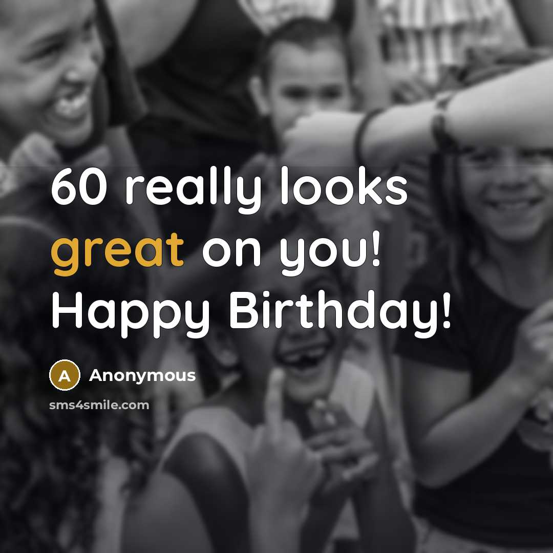 “60 really looks great on you! Happy Birthday!…” quote by Anonymous