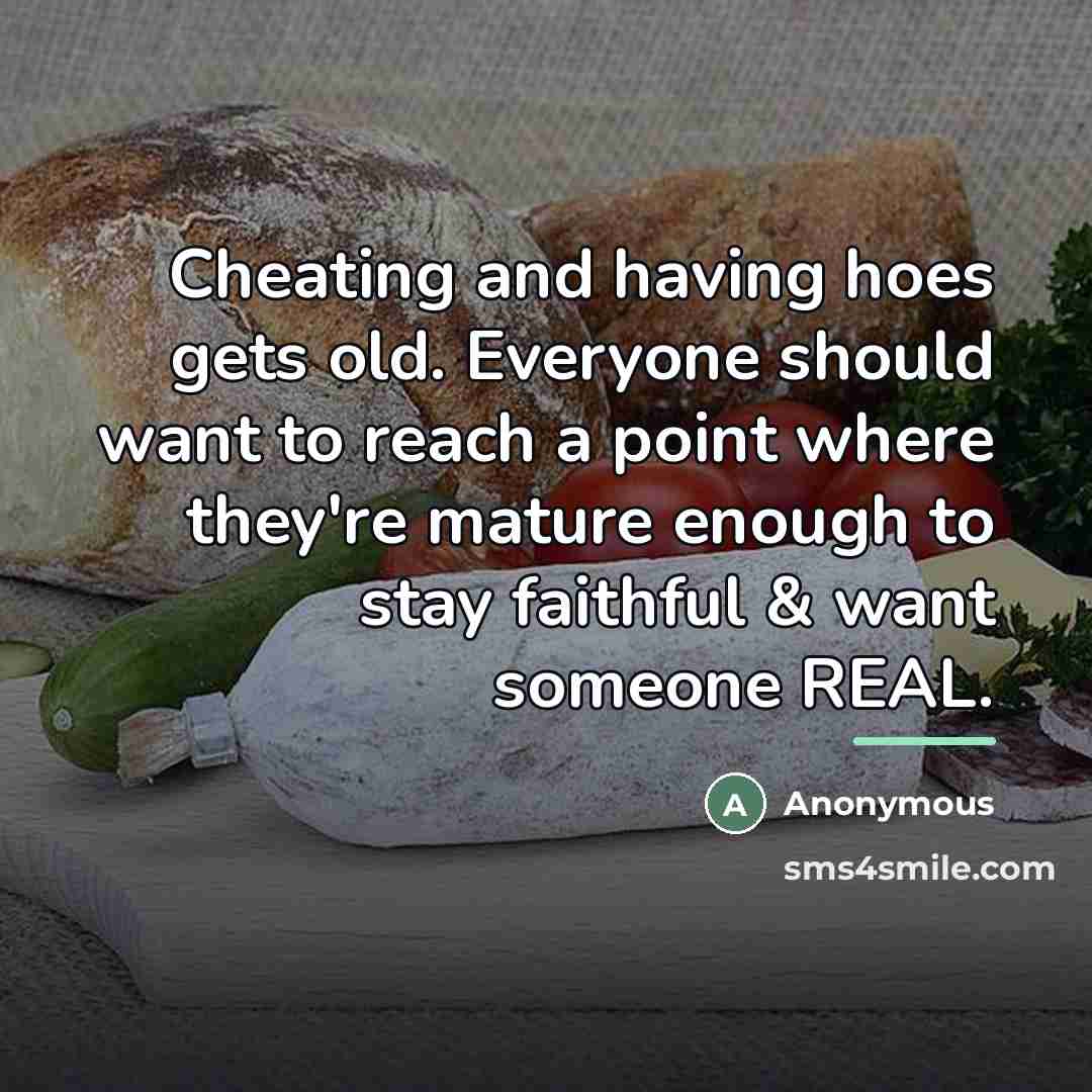 “Cheating and having hoes gets old. Everyone should want to…” quote by Anonymous