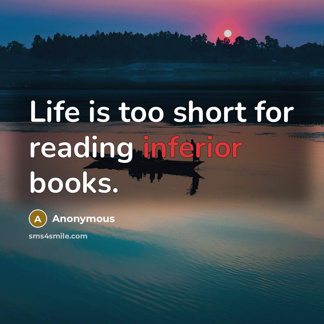 “Life is too short for reading inferior books.…” quote by Anonymous