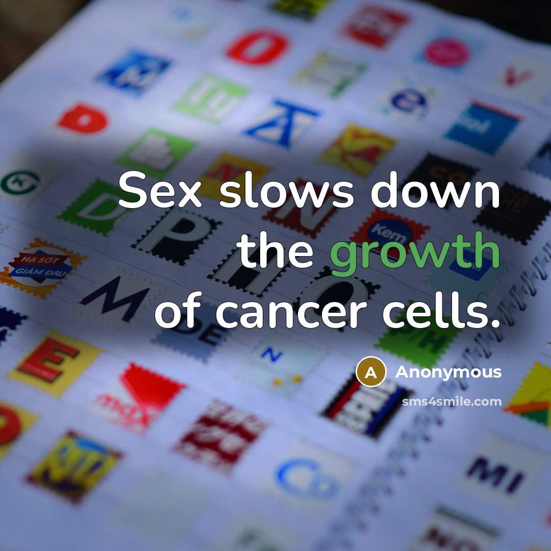 “Sex slows down the growth of cancer cells.” quote by Anonymous