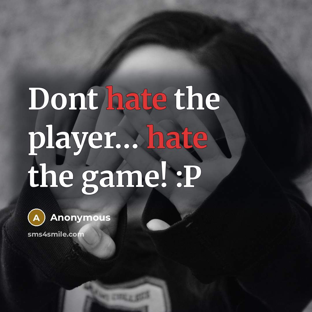 “Dont hate the player… hate the game! :P” quote by Anonymous