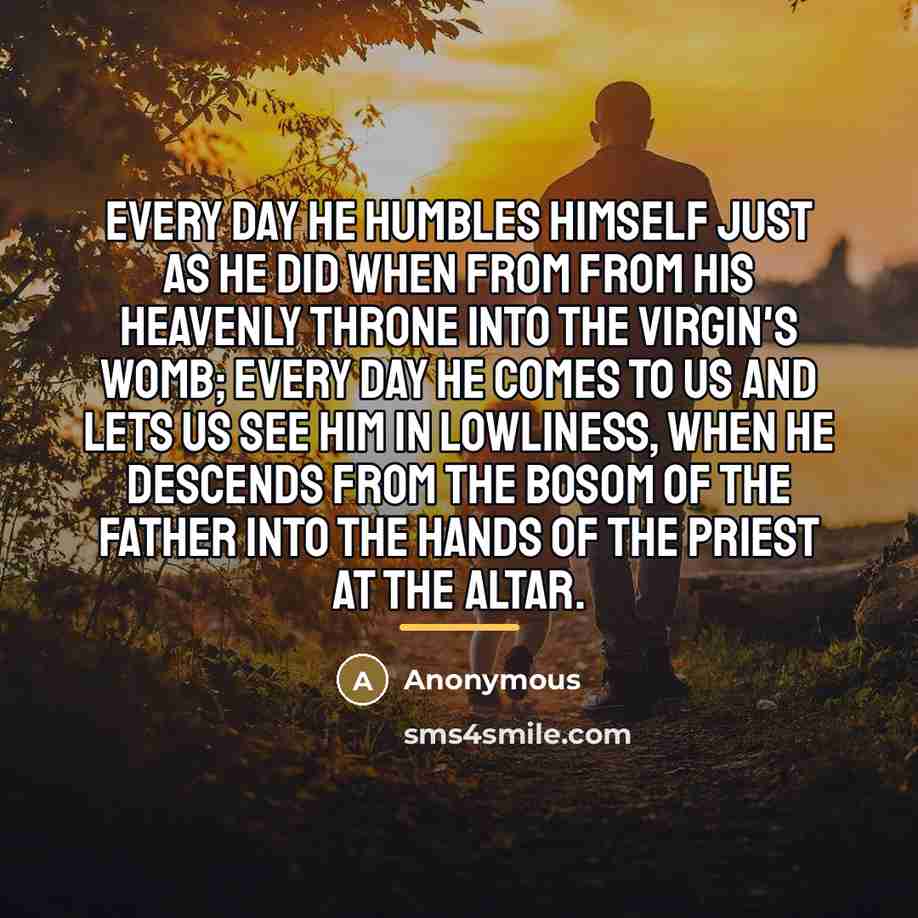 “Every day He humbles Himself just as He did when…” quote by Anonymous