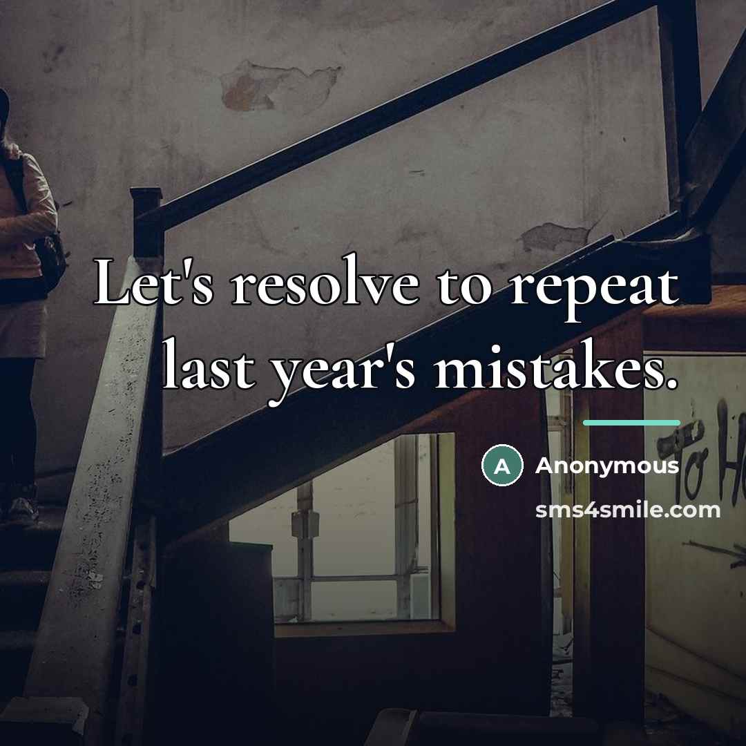 “Let's resolve to repeat last year's mistakes.…” quote by Anonymous