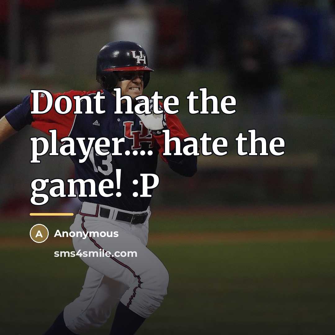 “Dont hate the player.... hate the game! :P…” quote by Anonymous