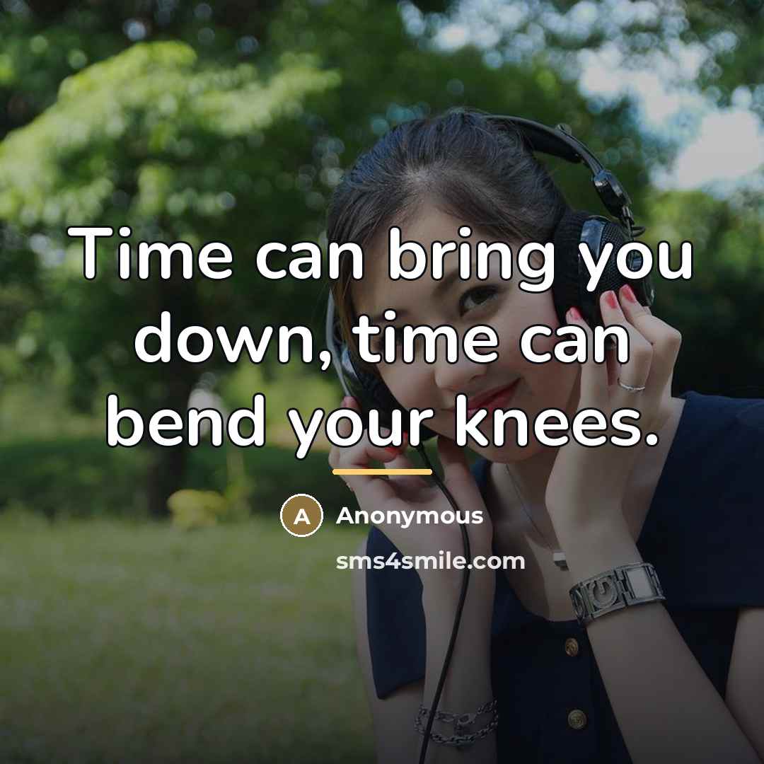 “Time can bring you down, time can bend your knees.…” quote by Anonymous