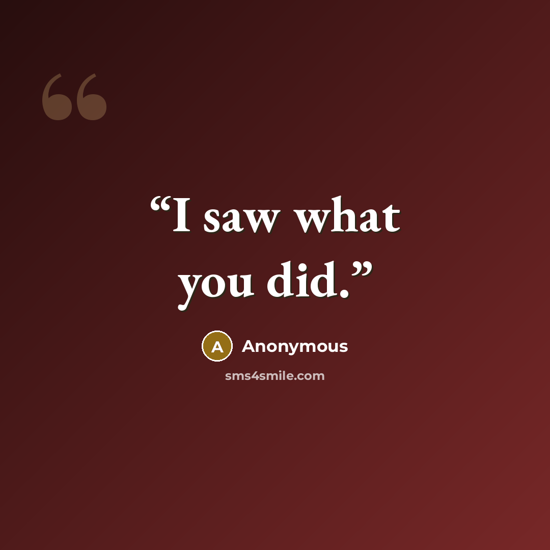 “I saw what you did.” quote by Anonymous