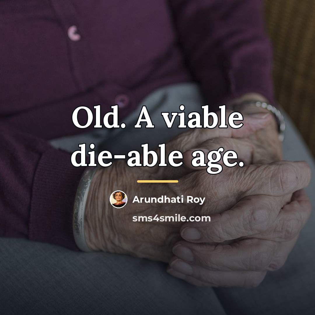 “Old. A viable die-able age.…” quote by Arundhati Roy
