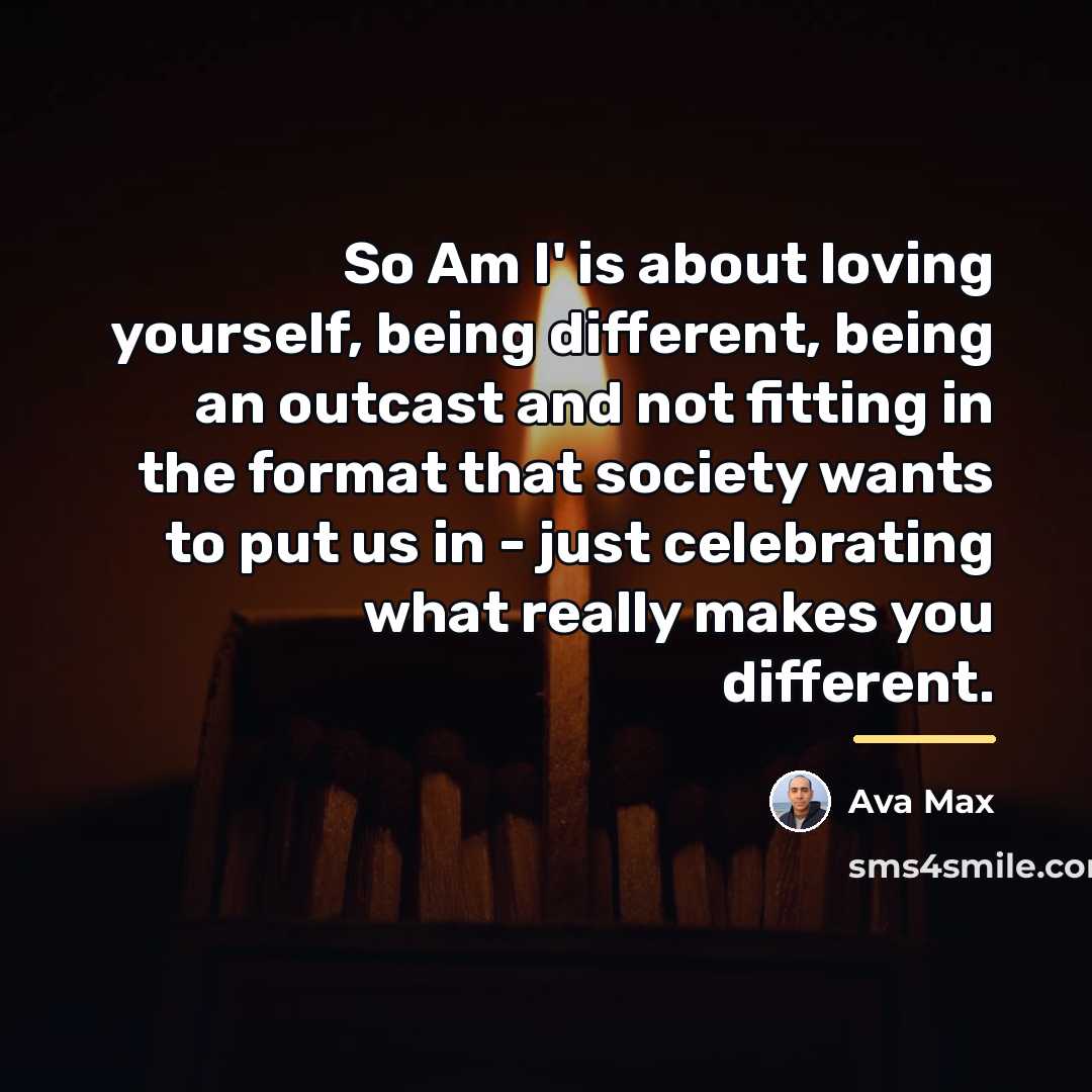 “So Am I' is about loving yourself, being different, being…” quote by Ava Max