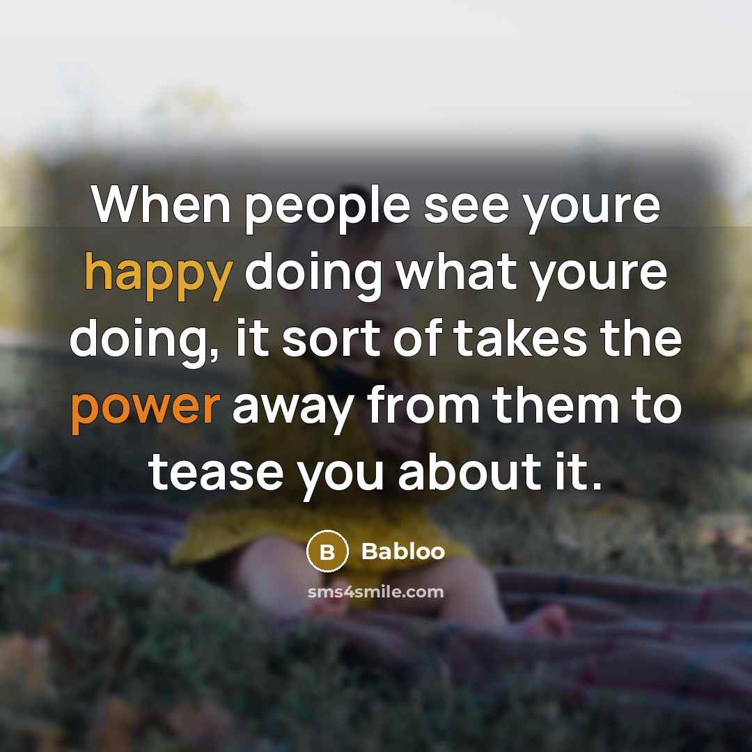 “When people see youre happy doing what youre doing, it…” quote by Babloo
