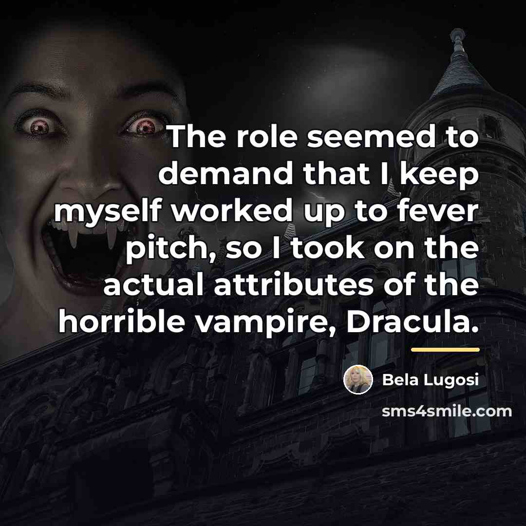 “The role seemed to demand that I keep myself worked…” quote by Bela Lugosi