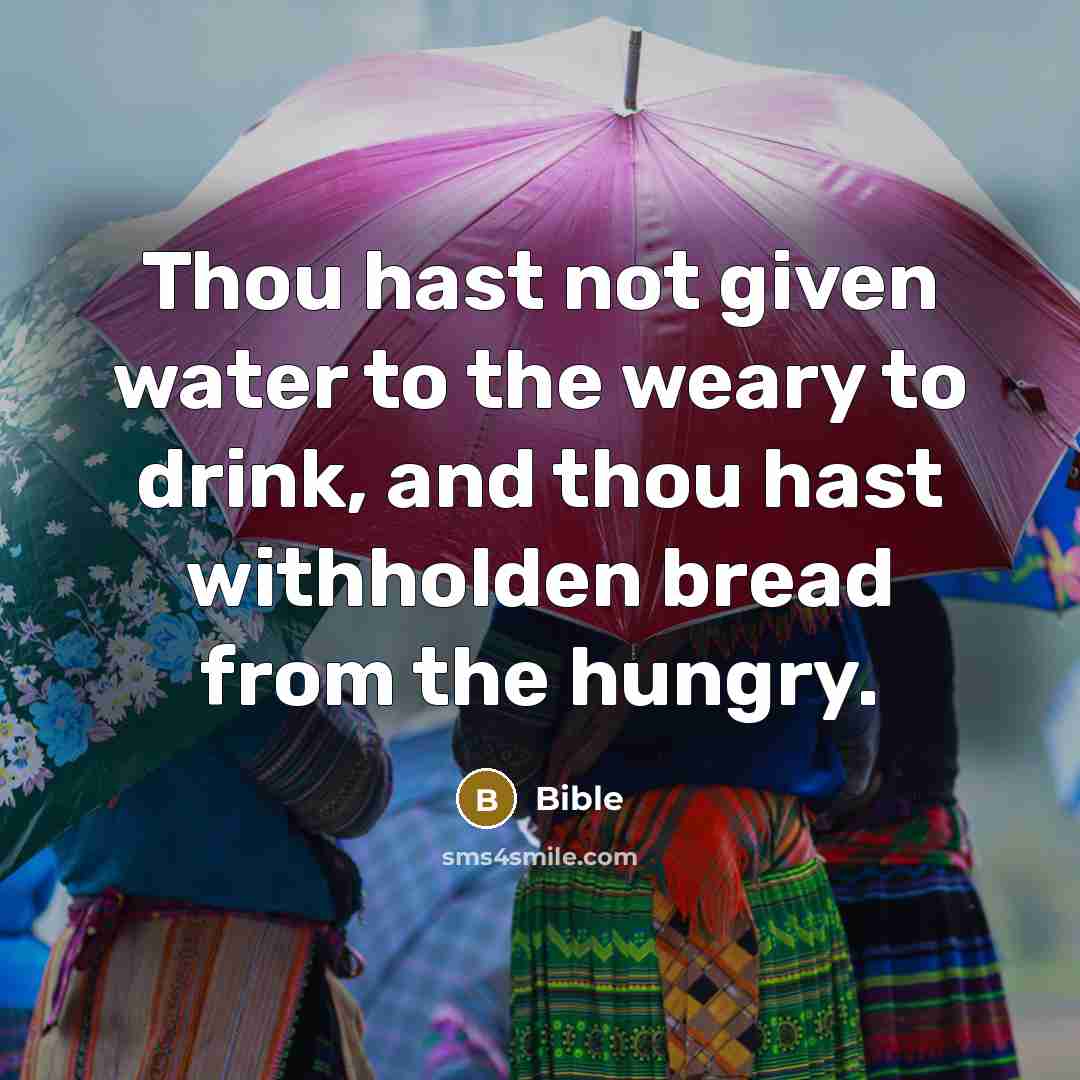 “Thou hast not given water to the weary to drink,…” quote by Bible