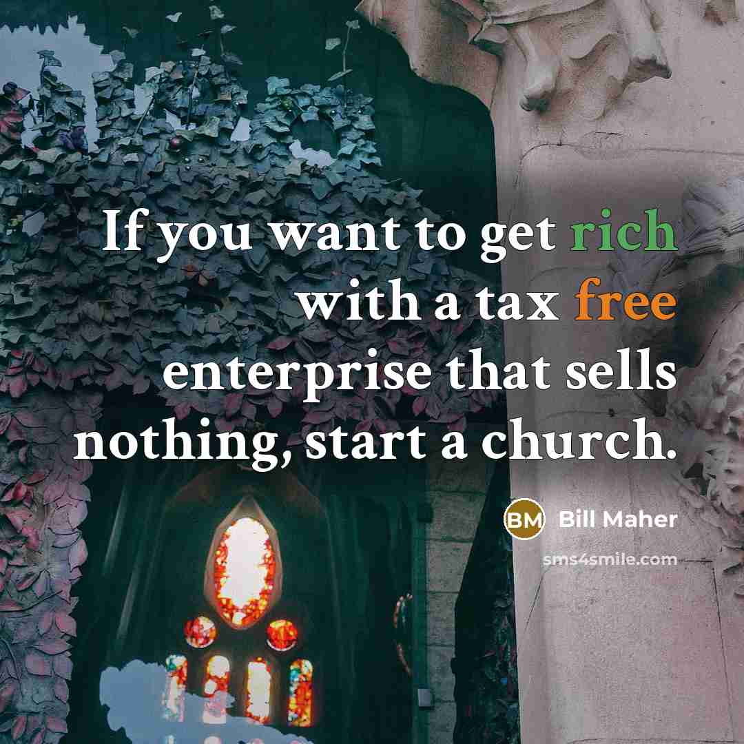 “If you want to get rich with a tax free…” quote by Bill Maher