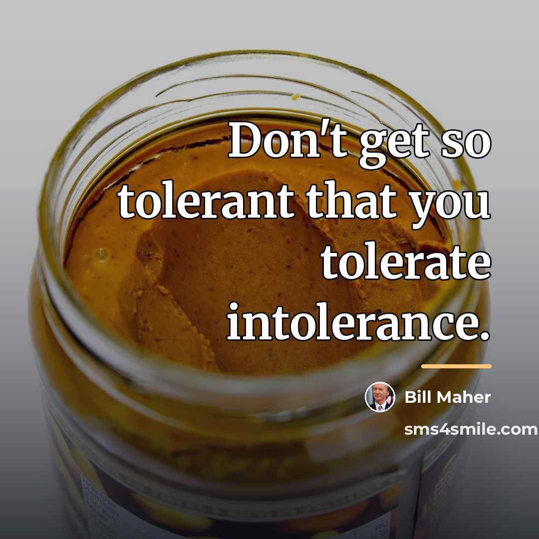 “Don't get so tolerant that you tolerate intolerance.…” quote by Bill Maher