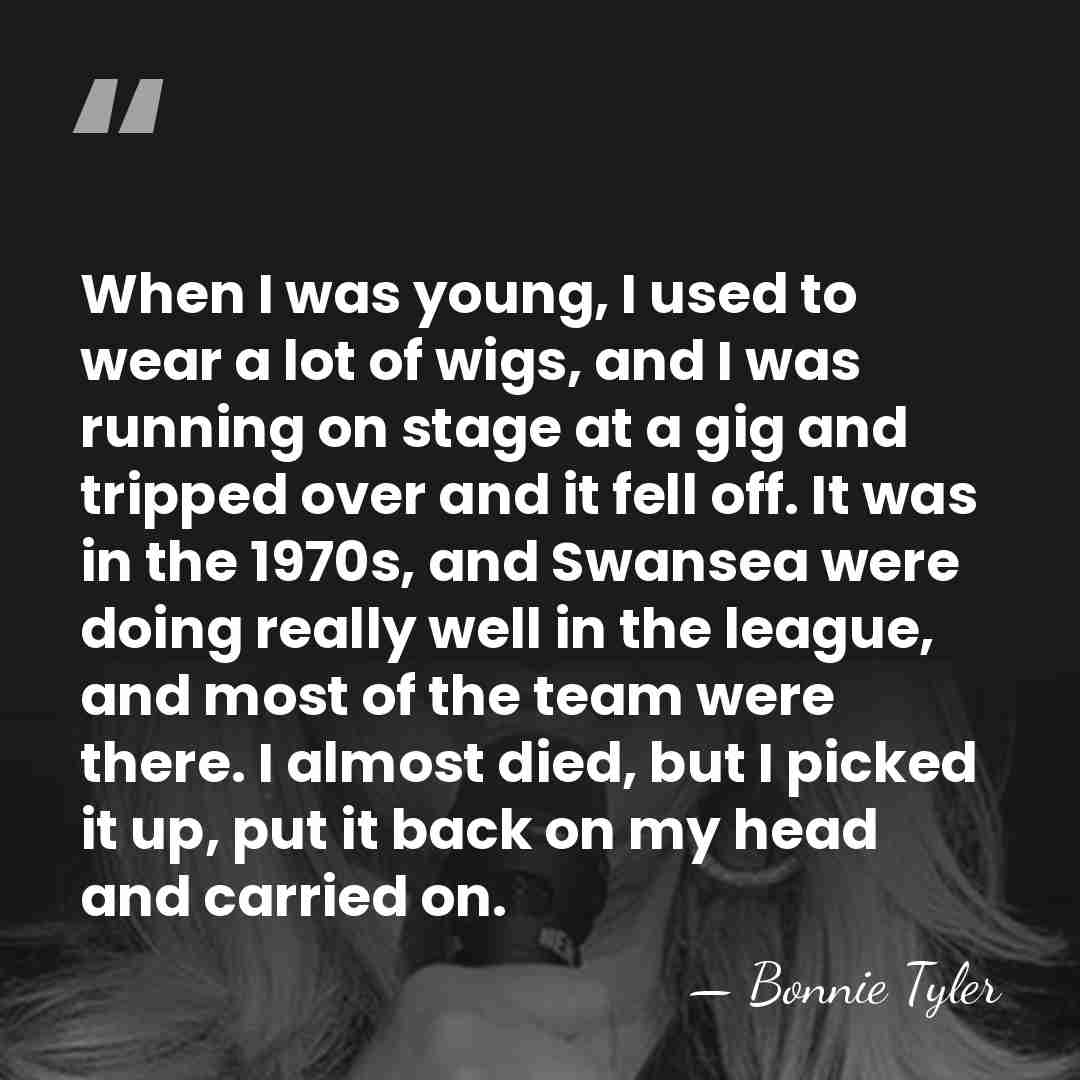 When I was young, I used to wear a lot of wigs,&hellip; - Bonnie Tyler