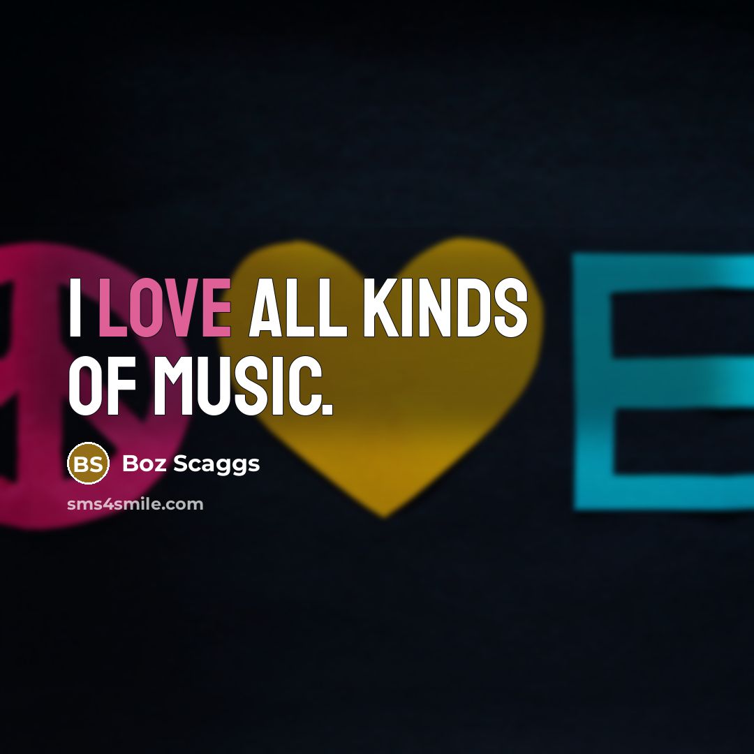 “I love all kinds of music.…” quote by Boz Scaggs