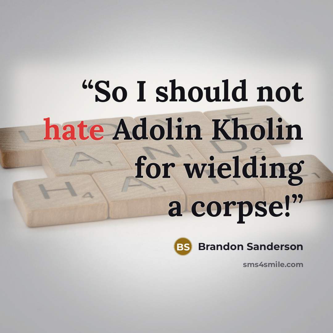 “So I should not hate Adolin Kholin for wielding a corpse!” quote by Brandon Sanderson