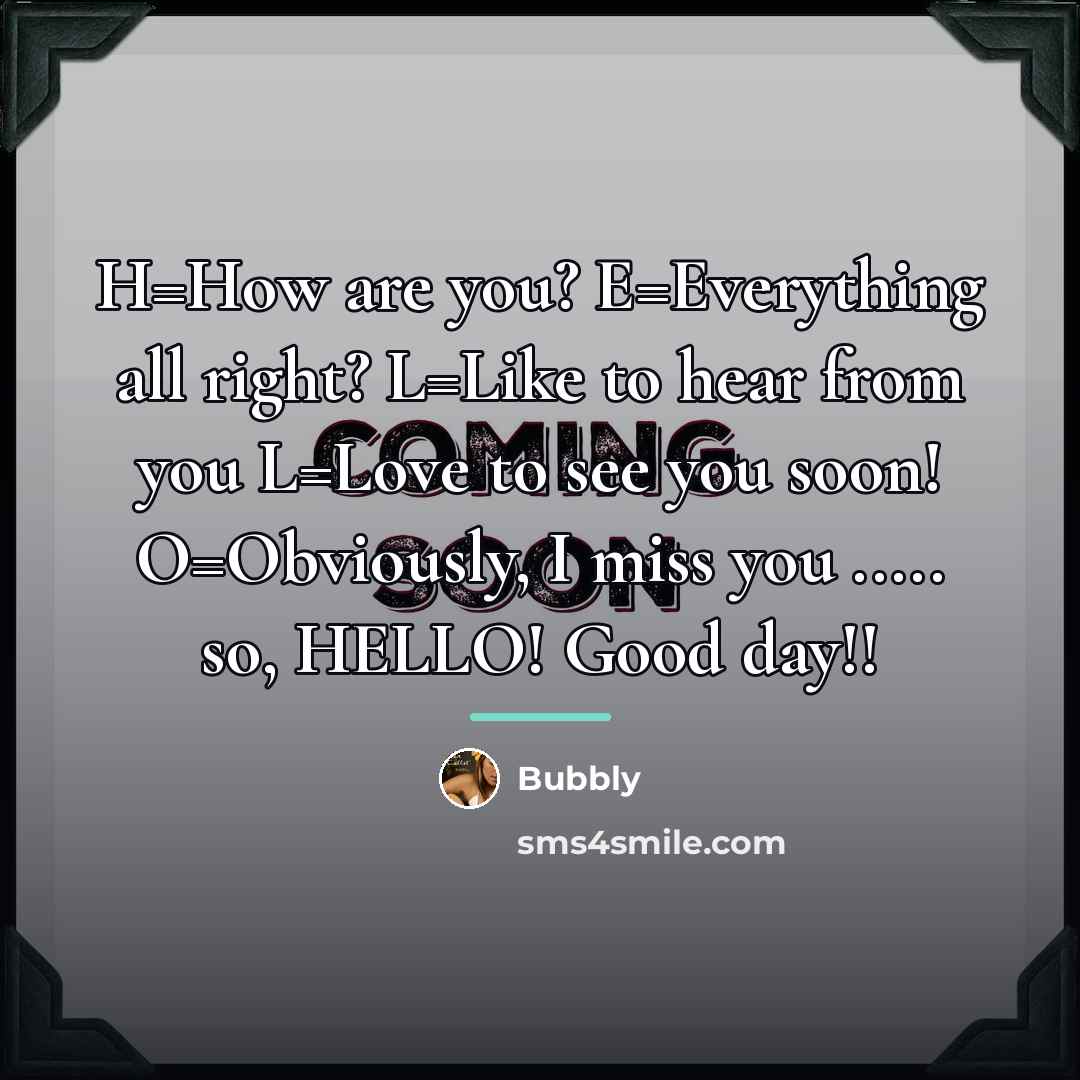 “H=How are you? E=Everything all right? L=Like to hear from…” quote by Bubbly