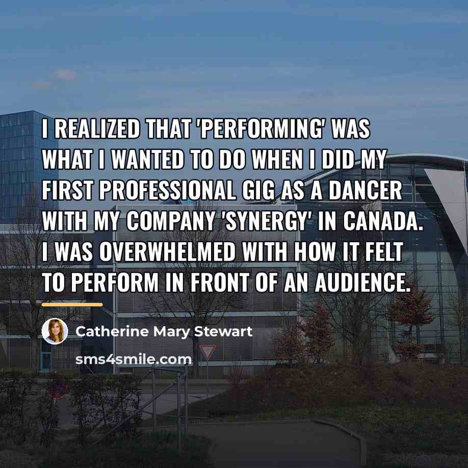 “I realized that 'performing' was what I wanted to do…” quote by Catherine Mary Stewart