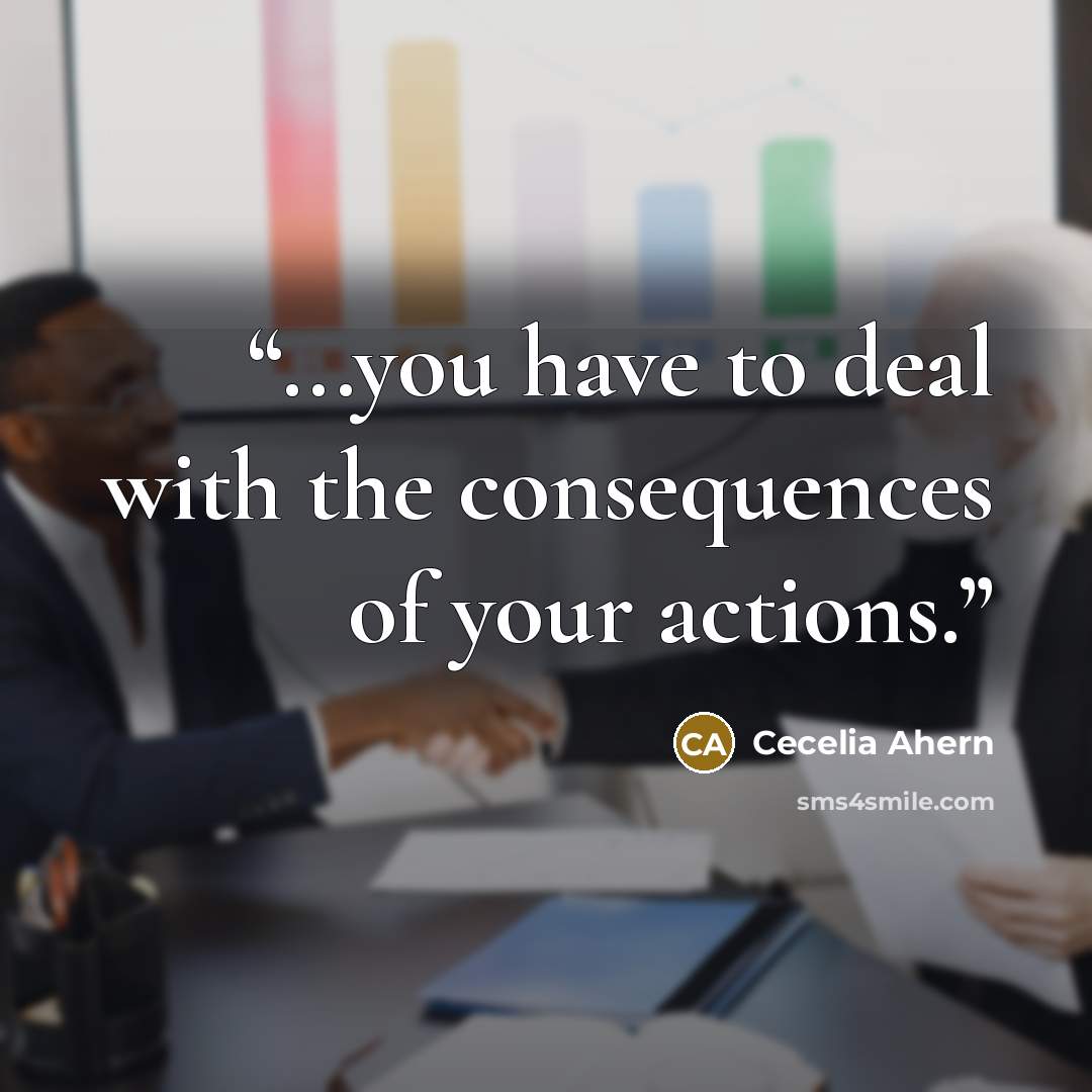 “...you have to deal with the consequences of your actions.” quote by Cecelia Ahern
