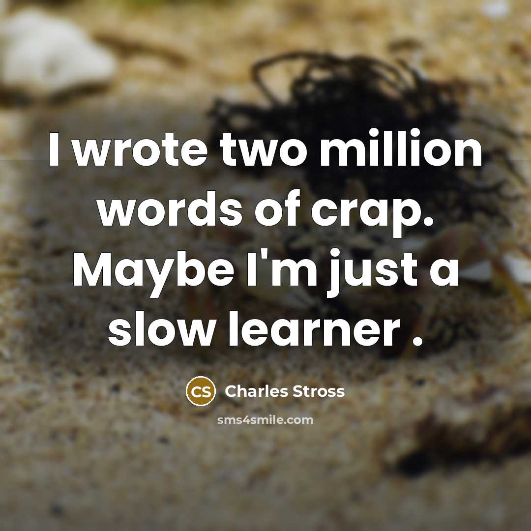 “I wrote two million words of crap. Maybe I'm just…” quote by Charles Stross