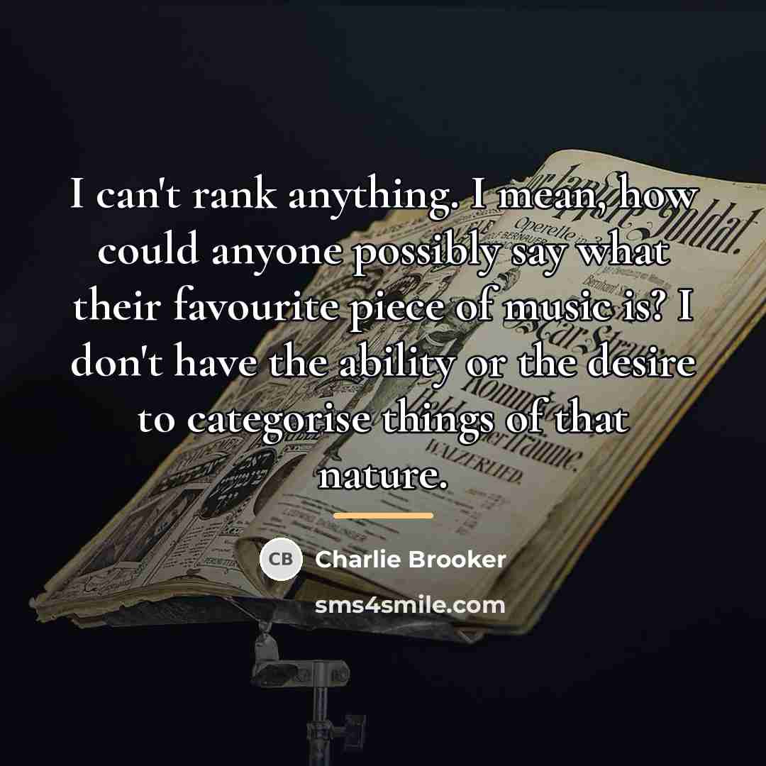 “I can't rank anything. I mean, how could anyone possibly…” quote by Charlie Brooker