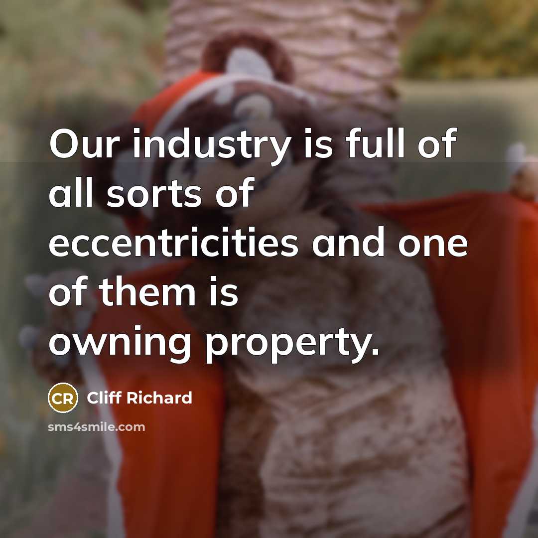 “Our industry is full of all sorts of eccentricities and…” quote by Cliff Richard