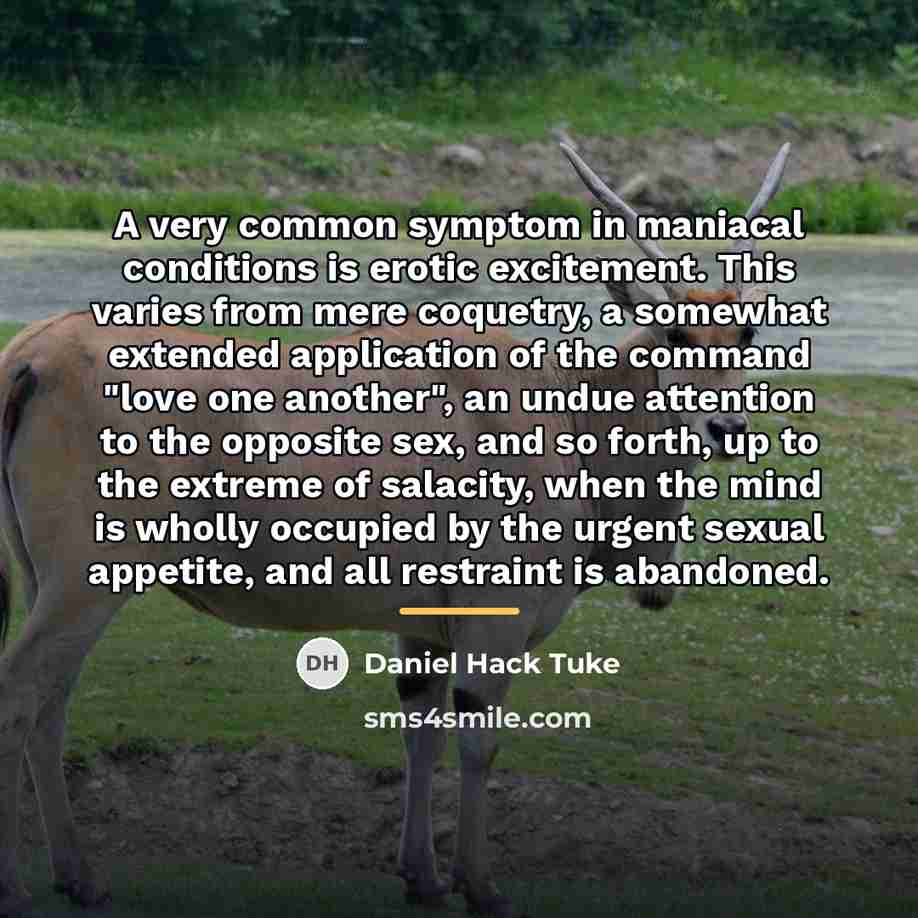 “A very common symptom in maniacal conditions is erotic excitement.…” quote by Daniel Hack Tuke