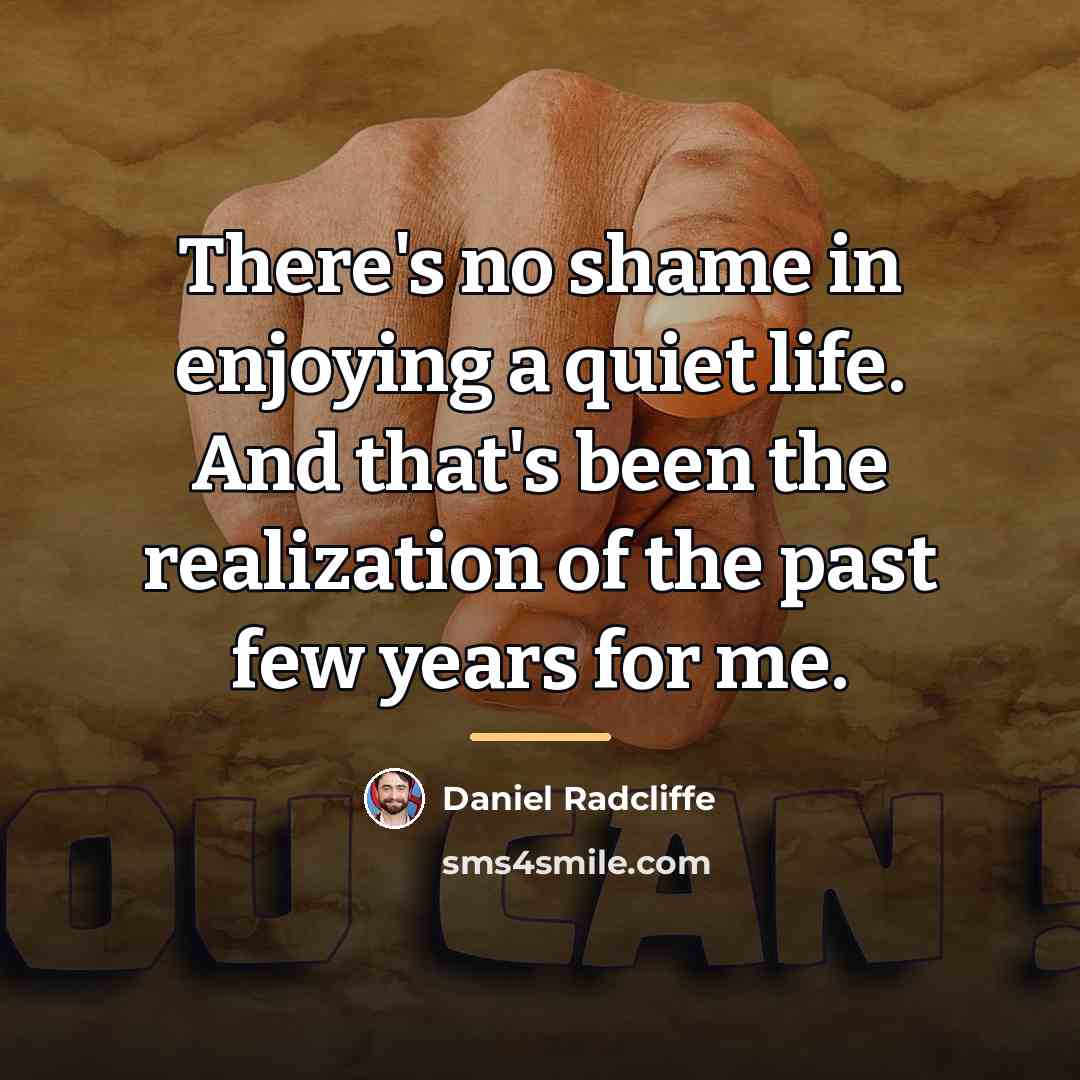 “There's no shame in enjoying a quiet life. And that's…” quote by Daniel Radcliffe